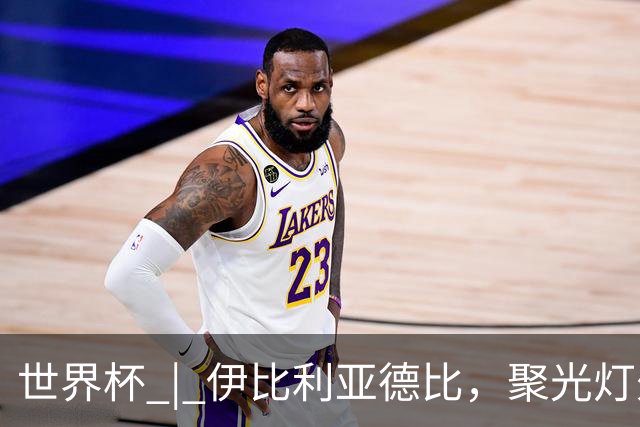 世界杯 | 伊比利亚德比，聚光灯外的人成为主角